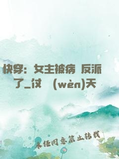 快穿：女主被病嬌反派給搶了