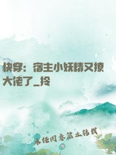 快穿：宿主小妖精又撩大佬了