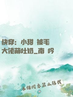 快穿：小甜寶被毛絨絨大佬萌吐奶