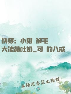 快穿：小甜寶被毛絨絨大佬萌吐奶
