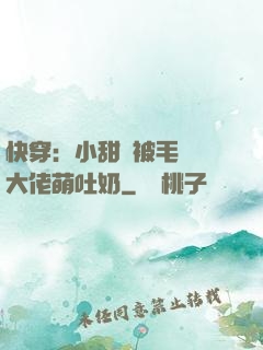 快穿：小甜寶被毛絨絨大佬萌吐奶