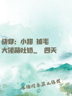 快穿：小甜寶被毛絨絨大佬萌吐奶