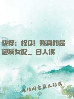 快穿：栓Q！我真的是炮灰女配