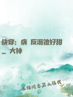 快穿：病嬌反派他好甜