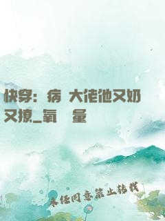 快穿：病嬌大佬他又奶又撩