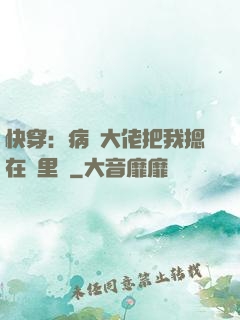 快穿：病嬌大佬把我摁在懷里親