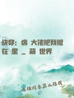 快穿：病嬌大佬把我摁在懷里親