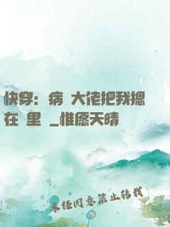 快穿：病嬌大佬把我摁在懷里親