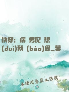 快穿：病嬌男配總想對(duì)我報(bào)恩