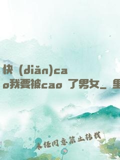 快點(diǎn)cao我要被cao爛了男女