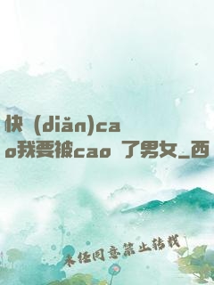 快點(diǎn)cao我要被cao爛了男女