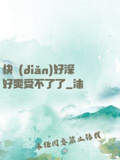 快點(diǎn)好深好爽受不了了
