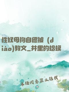性奴母狗自愿被調(diào)教文