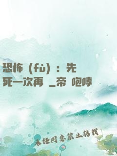 恐怖復(fù)蘇：先死一次再說