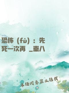 恐怖復(fù)蘇：先死一次再說