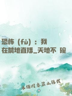 恐怖復(fù)蘇：我在禁地直播