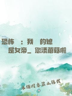 恐怖復蘇：我撿來的媳婦兒是女帝