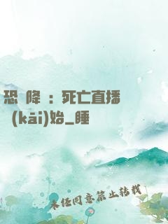 恐懼降臨:從死亡直播開(kāi)始