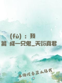 惡靈復(fù)蘇：我能變成一只鬼