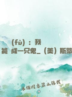 惡靈復(fù)蘇：我能變成一只鬼