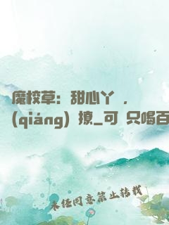 惡魔校草：甜心丫頭，強(qiáng)勢撩