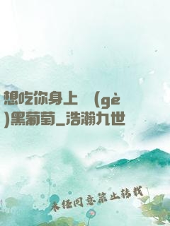 想吃你身上兩個(gè)黑葡萄