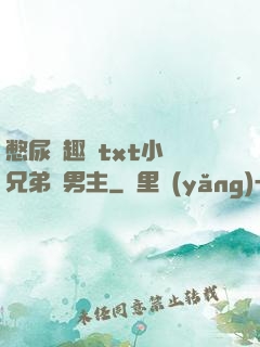 憋尿筆趣閣txt小說兄弟雙男主