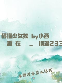 懵懂少女挨記by小西餅筆趣閣在線閱讀