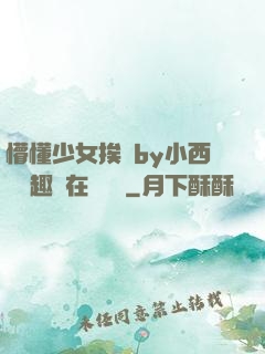 懵懂少女挨記by小西餅筆趣閣在線閱讀