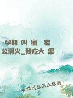 懷孕期間叫閨蜜來給老公消火