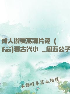 成人做爰高潮片免費(fèi)看古代小說