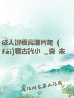 成人做爰高潮片免費(fèi)看古代小說