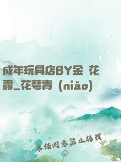 成年玩具店BY金銀花露