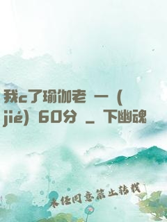 我c了瑜伽老師一節(jié)課60分鐘