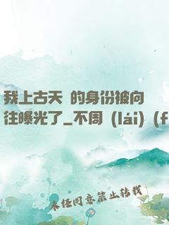我上古天師的身份被向往曝光了