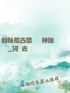我以荒古圣體橫掃神秘復蘇