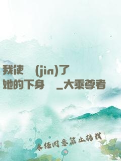 我使勁進(jìn)了她的下身視頻