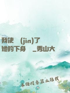 我使勁進(jìn)了她的下身視頻