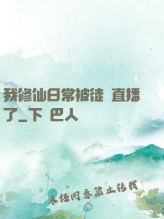 我修仙日常被徒孫直播了