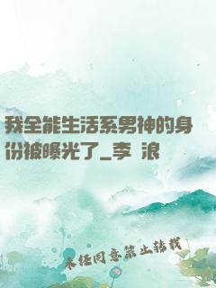 我全能生活系男神的身份被曝光了