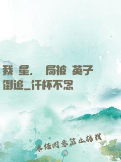 我劉星，開局被喬英子倒追