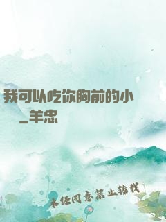我可以吃你胸前的小饅頭嗎