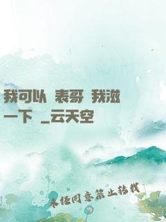 我可以讓表哥幫我滋潤一下嗎