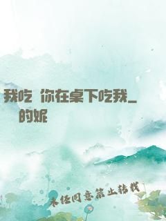 我吃飯你在桌下吃我