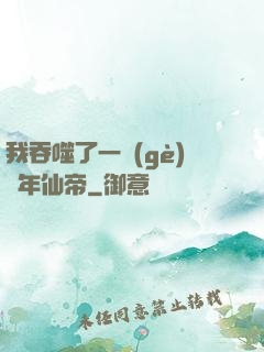 我吞噬了一個(gè)萬年仙帝