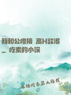 我和公嗲接種高H欲渴