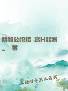 我和公嗲接種高H欲渴