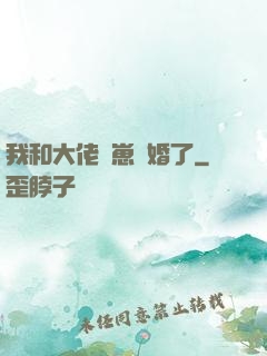 我和大佬帶崽隱婚了