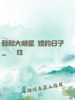 我和大明星閃婚的日子