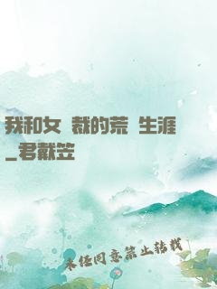 我和女總裁的荒島生涯